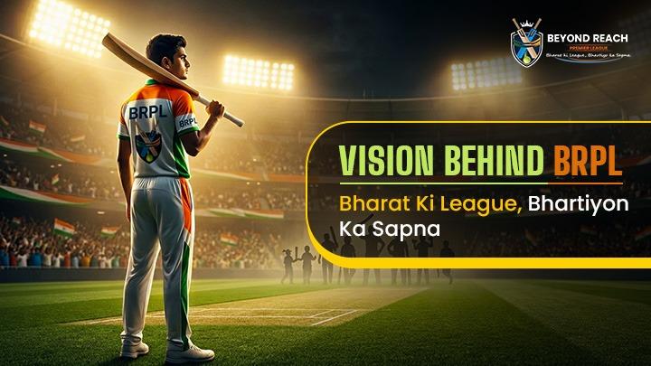 Vision Behind BRPL – Bharat Ki League, Bhartiyon Ka Sapna